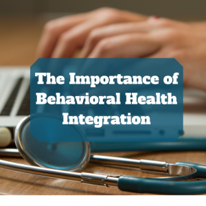  The Importance Behavioral Health Integration 