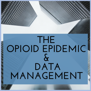 The Opioid Epidemic & the Importance of Data Management