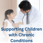 Supporting Children with Chronic Conditions